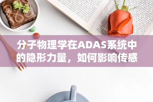 分子物理学在ADAS系统中的隐形力量，如何影响传感器性能？