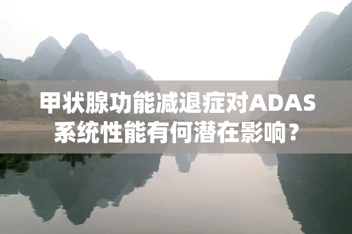 甲状腺功能减退症对ADAS系统性能有何潜在影响？