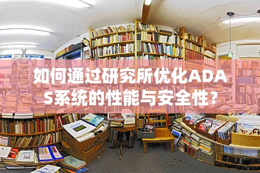 如何通过研究所优化ADAS系统的性能与安全性？