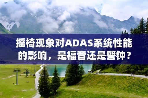 摇椅现象对ADAS系统性能的影响，是福音还是警钟？