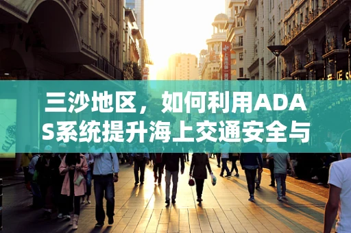 三沙地区，如何利用ADAS系统提升海上交通安全与效率？