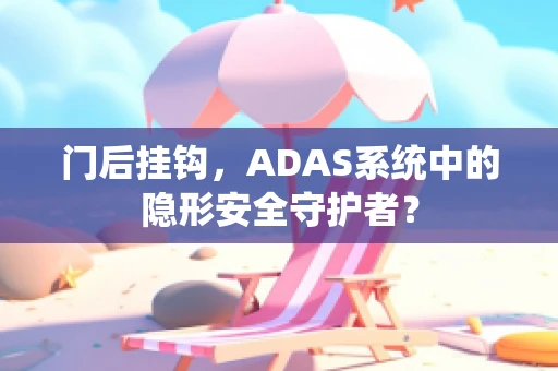 门后挂钩，ADAS系统中的隐形安全守护者？
