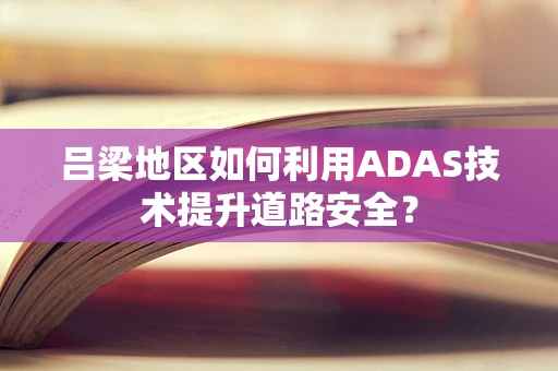 吕梁地区如何利用ADAS技术提升道路安全？