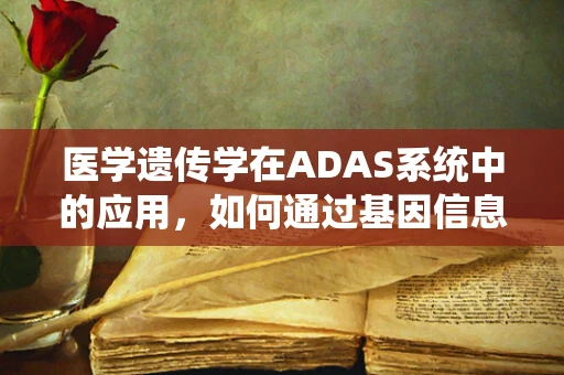 医学遗传学在ADAS系统中的应用，如何通过基因信息优化个体化治疗？