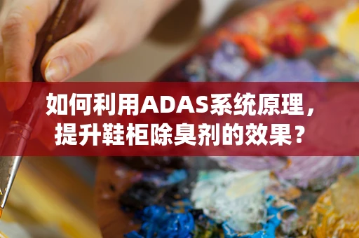 如何利用ADAS系统原理，提升鞋柜除臭剂的效果？