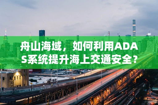 舟山海域，如何利用ADAS系统提升海上交通安全？