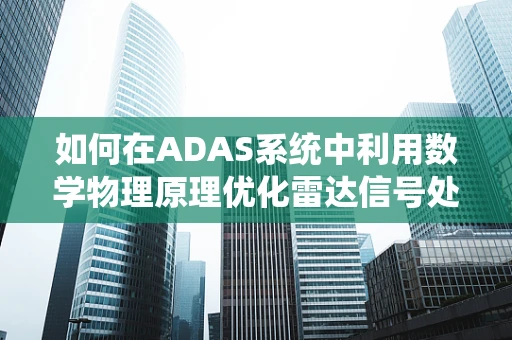 如何在ADAS系统中利用数学物理原理优化雷达信号处理？
