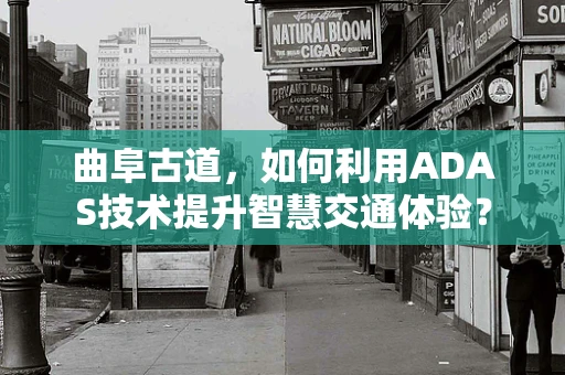 曲阜古道，如何利用ADAS技术提升智慧交通体验？