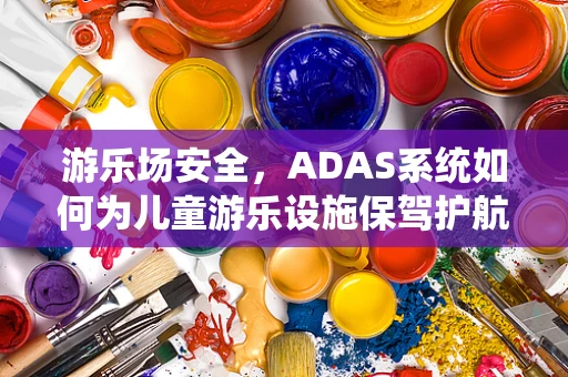 游乐场安全，ADAS系统如何为儿童游乐设施保驾护航？