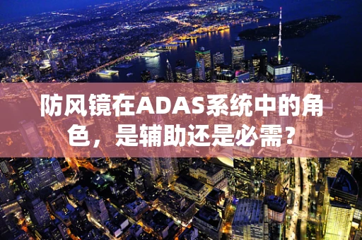 防风镜在ADAS系统中的角色，是辅助还是必需？
