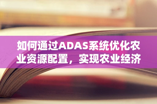 如何通过ADAS系统优化农业资源配置，实现农业经济高效增长？