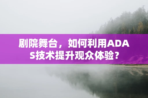 剧院舞台，如何利用ADAS技术提升观众体验？