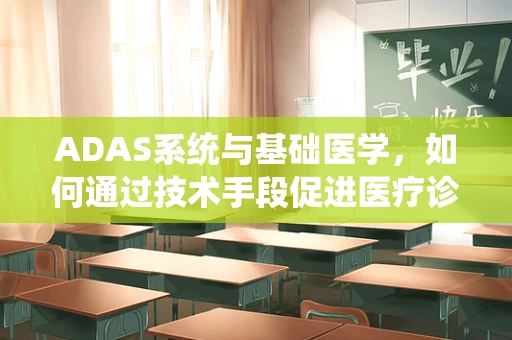 ADAS系统与基础医学，如何通过技术手段促进医疗诊断的精准性？