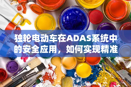 独轮电动车在ADAS系统中的安全应用，如何实现精准感知与避障？