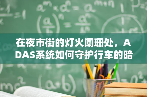 在夜市街的灯火阑珊处，ADAS系统如何守护行车的暗夜精灵？