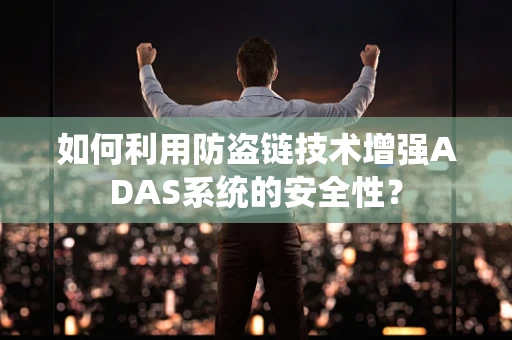 如何利用防盗链技术增强ADAS系统的安全性？