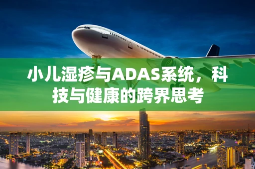 小儿湿疹与ADAS系统，科技与健康的跨界思考