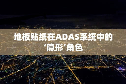 地板贴纸在ADAS系统中的‘隐形’角色