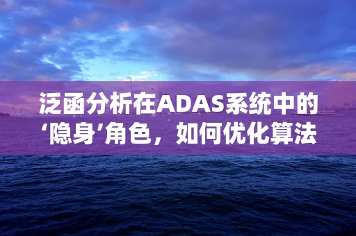 泛函分析在ADAS系统中的‘隐身’角色，如何优化算法性能？