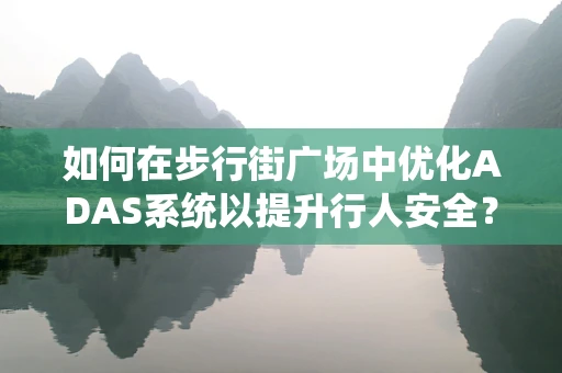 如何在步行街广场中优化ADAS系统以提升行人安全？