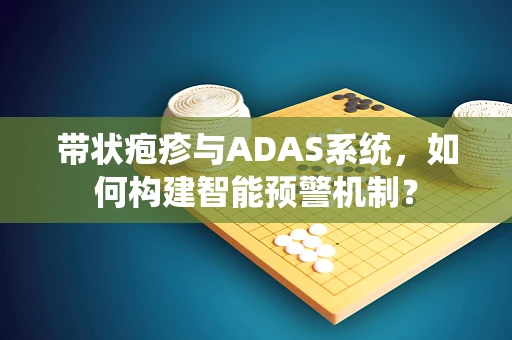带状疱疹与ADAS系统，如何构建智能预警机制？