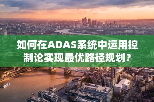 如何在ADAS系统中运用控制论实现最优路径规划？