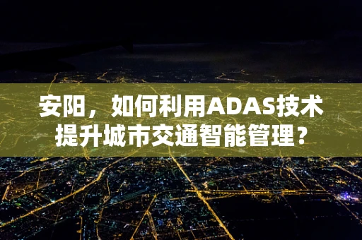 安阳，如何利用ADAS技术提升城市交通智能管理？