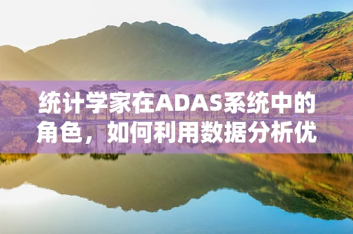 统计学家在ADAS系统中的角色，如何利用数据分析优化驾驶辅助？