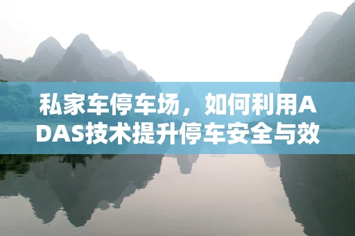 私家车停车场，如何利用ADAS技术提升停车安全与效率？