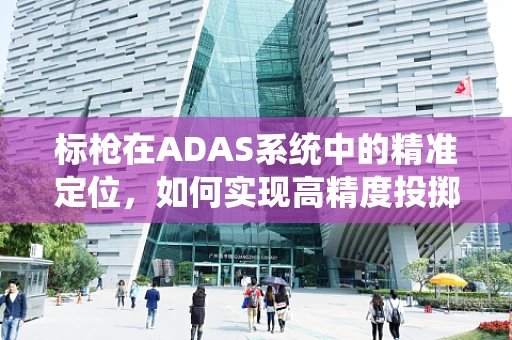 标枪在ADAS系统中的精准定位，如何实现高精度投掷轨迹预测？