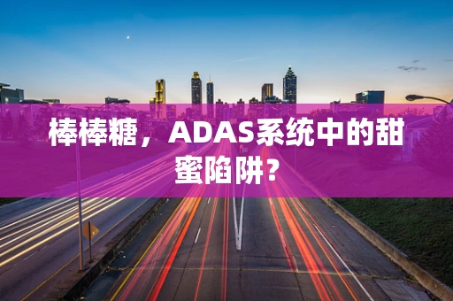 棒棒糖，ADAS系统中的甜蜜陷阱？