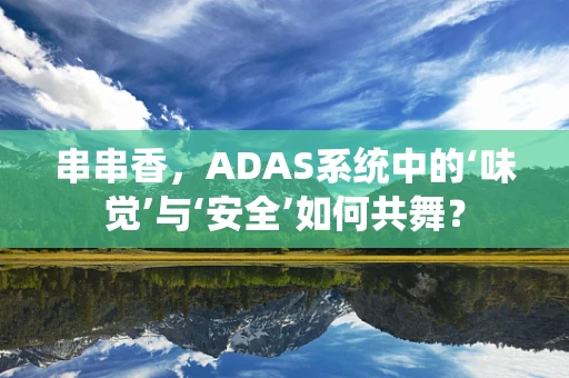 串串香，ADAS系统中的‘味觉’与‘安全’如何共舞？