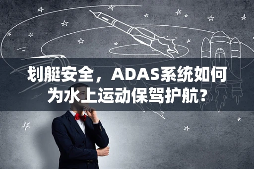 划艇安全，ADAS系统如何为水上运动保驾护航？