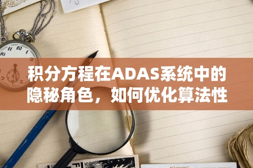 积分方程在ADAS系统中的隐秘角色，如何优化算法性能？