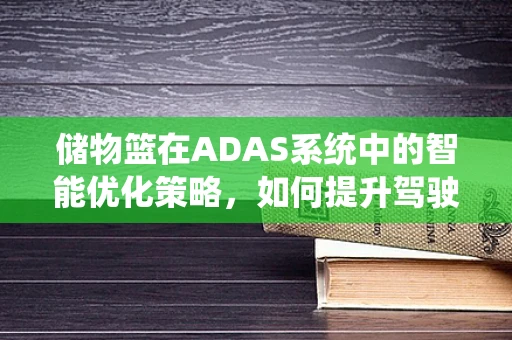 储物篮在ADAS系统中的智能优化策略，如何提升驾驶体验？