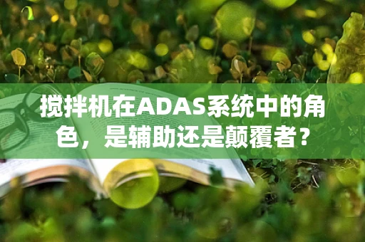搅拌机在ADAS系统中的角色，是辅助还是颠覆者？