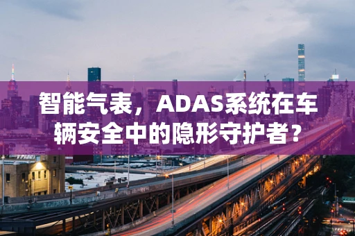 智能气表，ADAS系统在车辆安全中的隐形守护者？