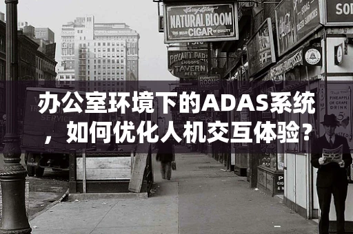 办公室环境下的ADAS系统，如何优化人机交互体验？