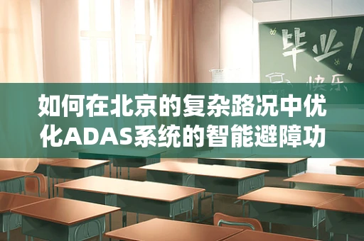 如何在北京的复杂路况中优化ADAS系统的智能避障功能？