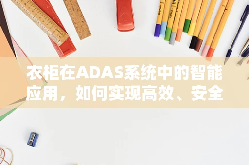 衣柜在ADAS系统中的智能应用，如何实现高效、安全的物品管理？