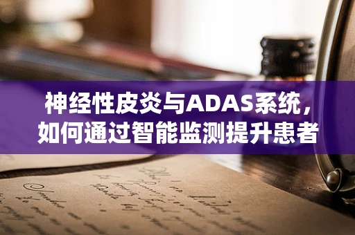 神经性皮炎与ADAS系统，如何通过智能监测提升患者生活质量？