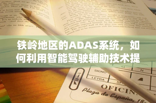 铁岭地区的ADAS系统，如何利用智能驾驶辅助技术提升城市交通效率？