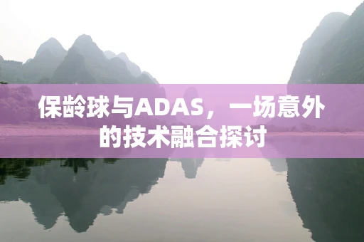 保龄球与ADAS，一场意外的技术融合探讨