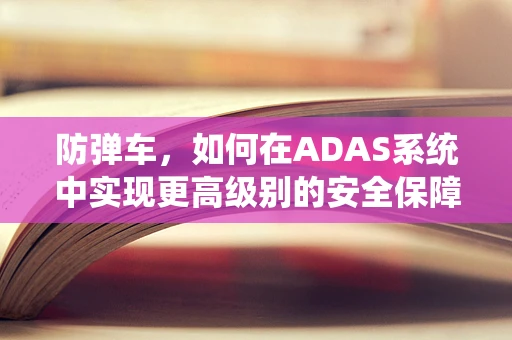 防弹车，如何在ADAS系统中实现更高级别的安全保障？