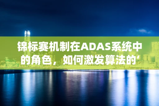 锦标赛机制在ADAS系统中的角色，如何激发算法的‘隐形冠军’？