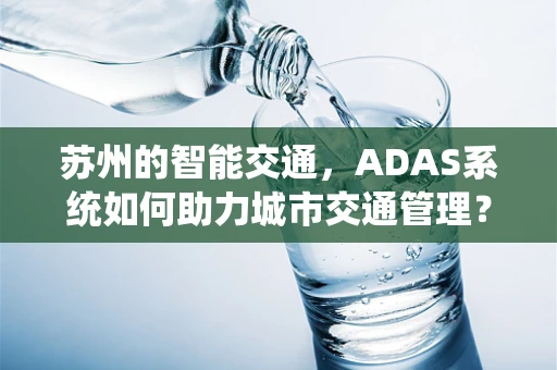 苏州的智能交通，ADAS系统如何助力城市交通管理？