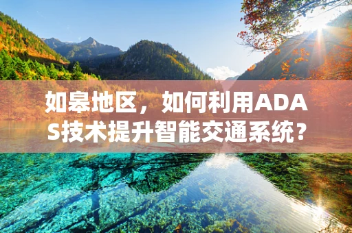 如皋地区，如何利用ADAS技术提升智能交通系统？