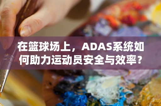 在篮球场上，ADAS系统如何助力运动员安全与效率？