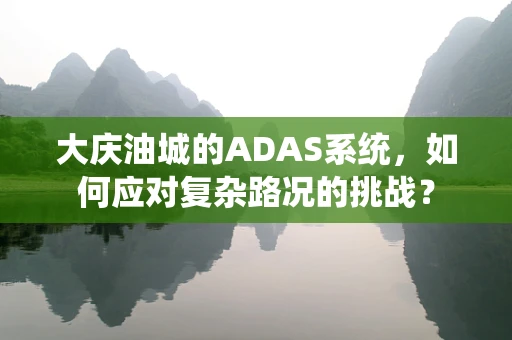 大庆油城的ADAS系统，如何应对复杂路况的挑战？