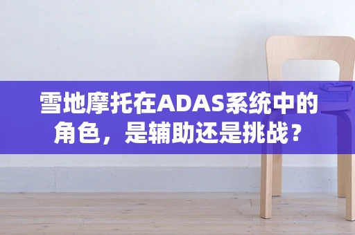 雪地摩托在ADAS系统中的角色，是辅助还是挑战？